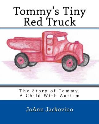 Tommy's Tiny Red Truck: The Story of Tommy, a Child with Autism by Jackovino, Joann D.