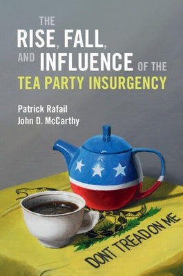 The Rise, Fall, and Influence of the Tea Party Insurgency by Rafail, Patrick