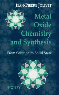 Metal Oxide Chemistry and Synthesis: From Solution to Solid State by Jolivet, Jean-Pierre