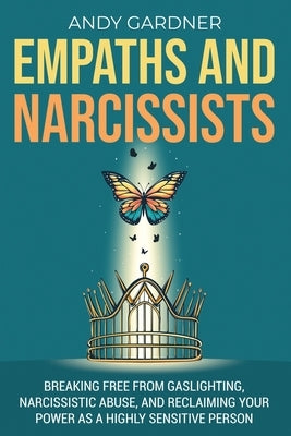 Empaths and Narcissists: Breaking Free from Gaslighting, Narcissistic Abuse, and Reclaiming Your Power as a Highly Sensitive Person by Gardner, Andy