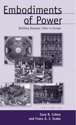 Embodiments of Power: Building Baroque Cities in Europe by Cohen, Gary B.