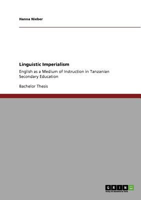 Linguistic Imperialism: English as a Medium of Instruction in Tanzanian Secondary Education by Nieber, Hanna