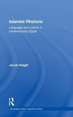 Islamist Rhetoric: Language and Culture in Contemporary Egypt by Hoigilt, Jacob