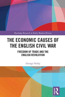 The Economic Causes of the English Civil War: Freedom of Trade and the English Revolution by Yerby, George