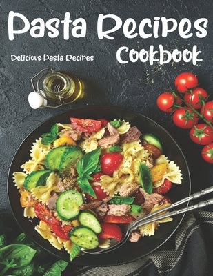 Pasta Recipes: The book contains the recipes you need by Williams, Anika