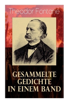 Gesammelte Gedichte in einem Band: Fontanes schönste Gedichte: Nordisches + Verlobung + Lebenswege + Die Geschichte vom kleinen Ei + Das Trauerspiel v by Fontane, Theodor