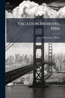 Vacation Memoirs, 1906 by Tiffany, Flavel Benjamin