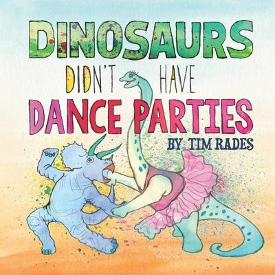Dinosaurs Didn't Have Dance Parties by Rades, Tim