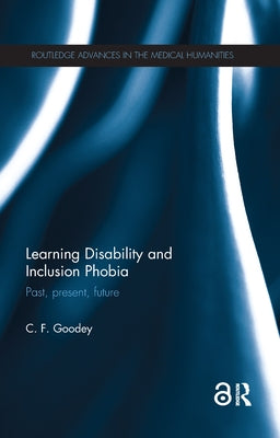 Learning Disability and Inclusion Phobia: Past, Present, Future by Goodey, C. F.