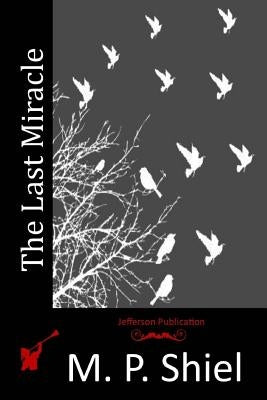 The Last Miracle by Shiel, M. P.
