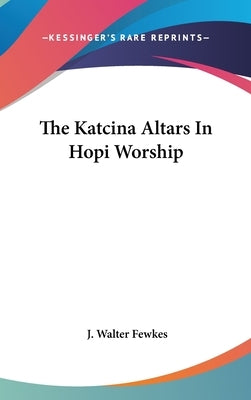 The Katcina Altars In Hopi Worship by Fewkes, J. Walter
