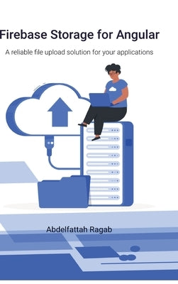 Firebase Storage for Angular: A reliable file upload solution for your applications by Ragab, Abdelfattah