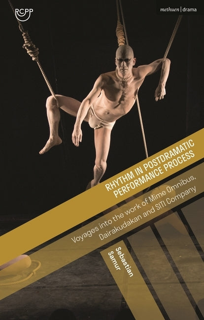 Rhythm in Postdramatic Performance Process: Voyages Into the Work of Mime Omnibus, Dairakudakan and Siti Company by Samur, Sebastian