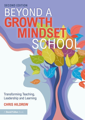 Beyond a Growth Mindset School: Transforming Teaching, Leadership and Learning by Hildrew, Chris