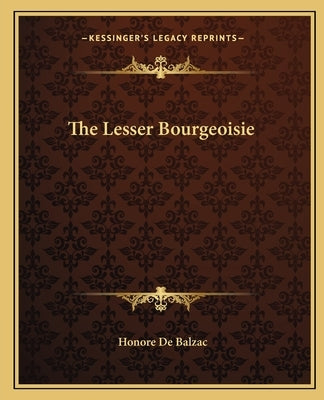 The Lesser Bourgeoisie by De Balzac, Honore