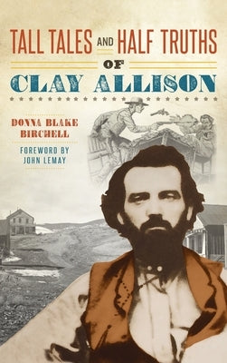 Tall Tales and Half Truths of Clay Allison by Birchell, Donna Blake
