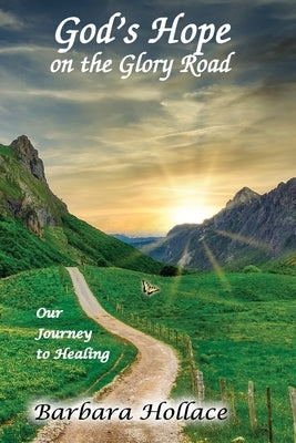 God's Hope on the Glory Road: Our Journey to Healing by Hollace, Barbara