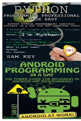 Python Programming Professional Made Easy & Android Programming In a Day! by Key, Sam