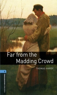 Oxford Bookworms Library: Far from the Madding Crowd: Level 5: 1,800 Word Vocabulary by Hardy, Thomas