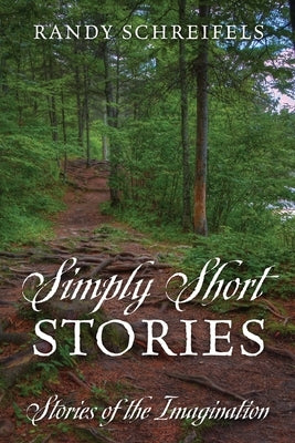 Simply Short Stories: Stories of the Imagination by Schreifels, Randy