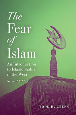 The Fear of Islam, Second Edition: An Introduction to Islamophobia in the West by Green, Todd H.