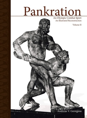 Pankration - An Olympic Combat Sport, Volume II: An Illustrated Reconstruction by Georgiou, Andreas V.