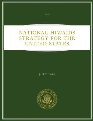 National HIV/AIDS Strategy for the United States: July 2010 by United States, Executive Office of the P
