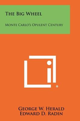 The Big Wheel: Monte Carlo's Opulent Century by Herald, George W.
