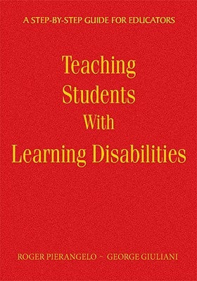 Teaching Students with Learning Disabilities: A Step-By-Step Guide for Educators by Pierangelo, Roger