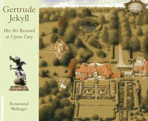 Gertrude Jekyll: Her Art Restored at Upton Grey by Wallinger, Rosamund