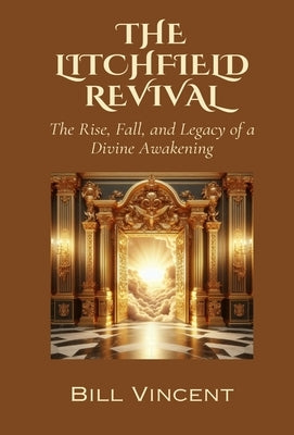 The Litchfield Revival: The Rise, Fall, and Legacy of a Divine Awakening by Vincent, Bill