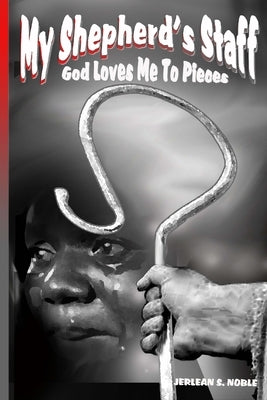 My Shepherd's Staff: God Loves Me to Pieces by Noble, Jerlean S.