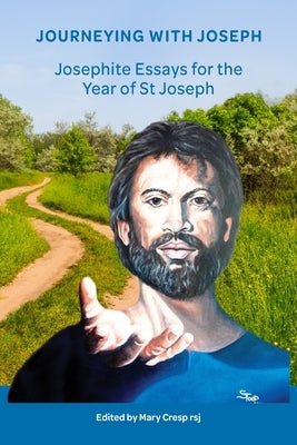 Journeying with Joseph: Josephite Essays for the Year of St Joseph by Cresp, Mary