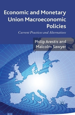 Economic and Monetary Union Macroeconomic Policies: Current Practices and Alternatives by Arestis, P.