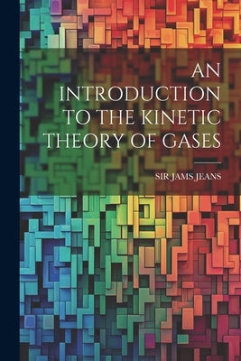 An Introduction to the Kinetic Theory of Gases by Jeans, Jams