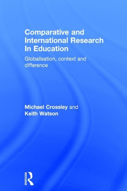 Comparative and International Research In Education: Globalisation, Context and Difference by Crossley, Michael