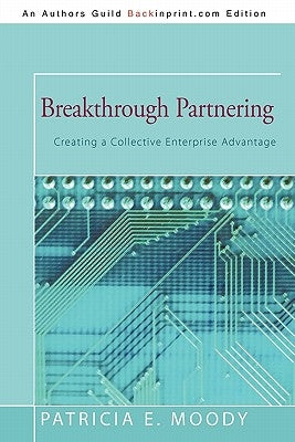 Breakthrough Partnering: Creating a Collective Enterprise Advantage by Moody, Patricia E.