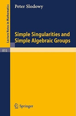 Simple Singularities and Simple Algebraic Groups by Slodowy, P.
