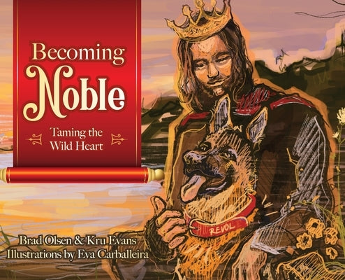 Becoming Noble: Taming the Wild Heart by Olsen, Brad