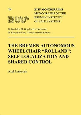 The Bremen Autonomous Wheelchair Rolland: Self-Localization and Shared Control by Lankenau, Axel