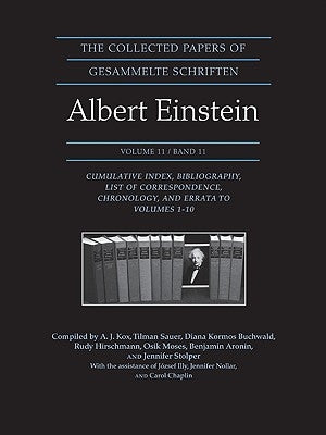 The Collected Papers of Albert Einstein, Volume 11: Cumulative Index, Bibliography, List of Correspondence, Chronology, and Errata to Volumes 1-10 by Einstein, Albert