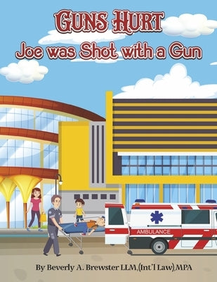 Guns Hurt: Joe Was Shot with a Gun by Brewster LLM (Int'l Law) Mpa, Beverly A.