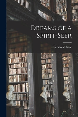 Dreams of a Spirit-Seer by Immanuel, Kant