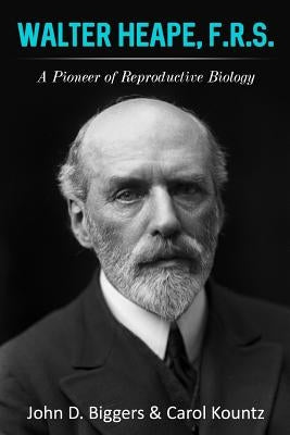 Walter Heape, F.R.S.: A Pioneer of Reproductive Biology by Kountz, Carol