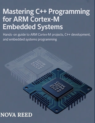 Mastering C++ Programming for ARM Cortex-M Embedded Systems: Hands-On Guide to ARM Cortex-M Projects, C++ Development, and Embedded Systems Programmin by Reed