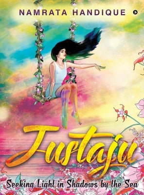 Justaju: Seeking Light in Shadows by the Sea by Handique, Namrata