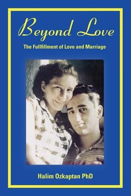 Beyond Love - The Fullfillment of Love and Marriage by Ozkaptan, Halim