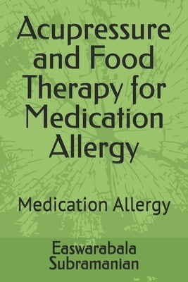Acupressure and Food Therapy for Medication Allergy: Medication Allergy by Subramanian, Easwarabala