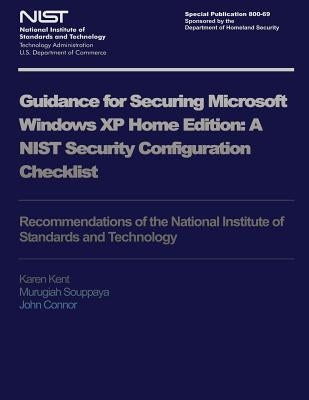 NIST Special Publication 800-69: Guidance for Security Microsoft Windows XP Home Edition by U. S. Department of Commerce