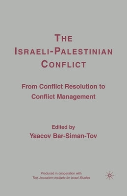 The Israeli-Palestinian Conflict: From Conflict Resolution to Conflict Management by Bar-Siman-Tov, Y.